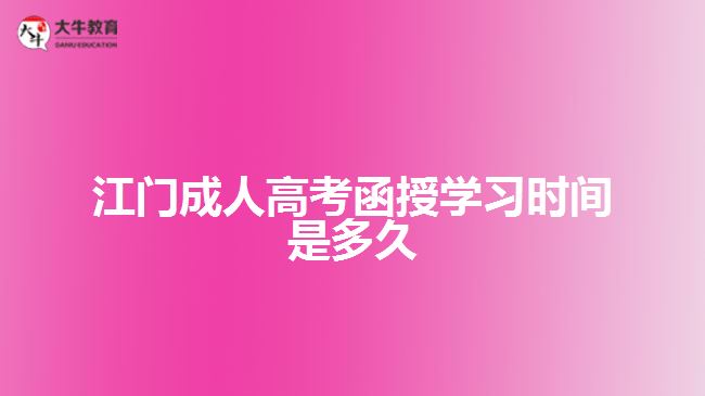 江門成人高考函授學(xué)習(xí)時(shí)間是多久