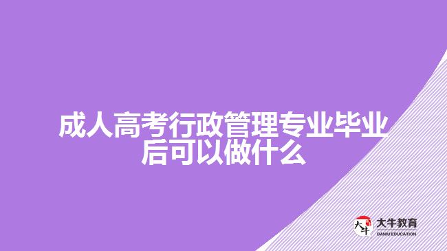 成人高考行政管理專(zhuān)業(yè)畢業(yè)后可以做什么