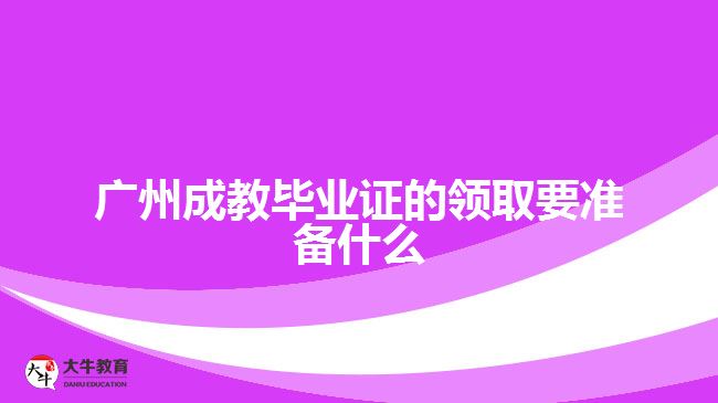 廣州成教畢業(yè)證的領(lǐng)取要準(zhǔn)備什么