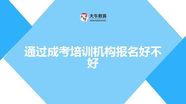 通過成考培訓機構(gòu)報名好不好