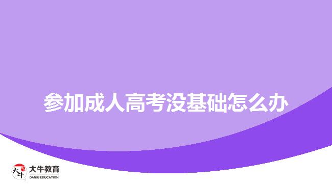 參加成人高考沒(méi)基礎(chǔ)怎么辦