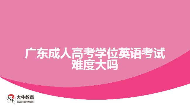 廣東成人高考學(xué)位英語考試難度大嗎