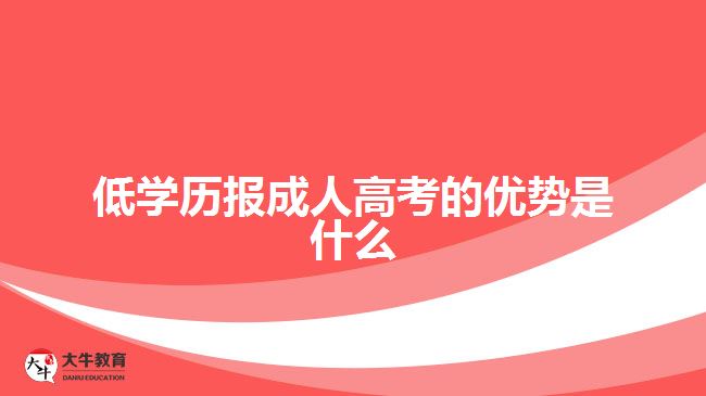 低學(xué)歷報成人高考的優(yōu)勢是什么