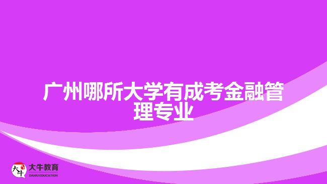 廣州哪所大學有成考金融管理專業(yè)