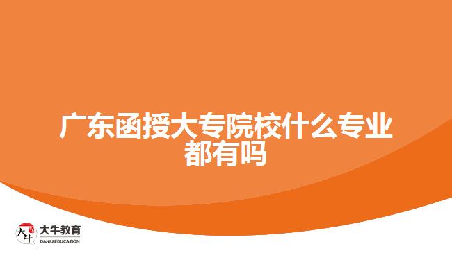 廣東函授大專院校什么專業(yè)都有嗎