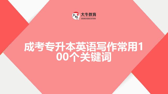 成考專升本英語寫作常用100個(gè)關(guān)鍵詞