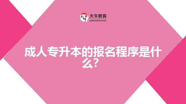 成人專升本的報名程序是什么？