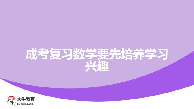 成考復習數(shù)學要先培養(yǎng)學習興趣