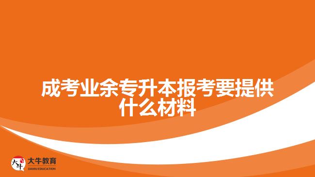 成考業(yè)余專升本報(bào)考要提供什么材料