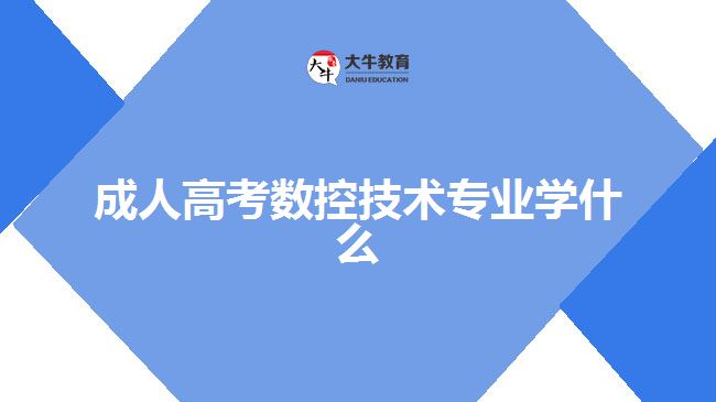 成人高考數(shù)控技術專業(yè)學什么