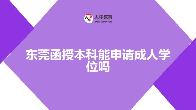 東莞函授本科能申請(qǐng)成人學(xué)位嗎