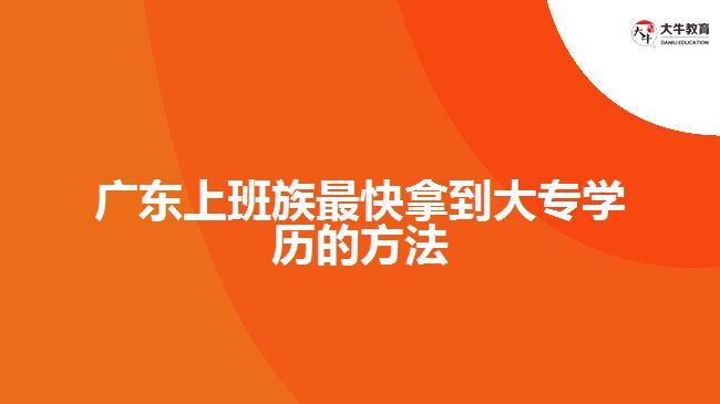 廣東上班族最快拿到大專學歷的方法是什么