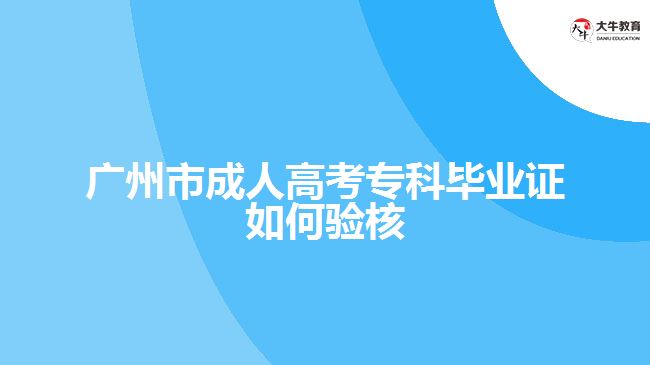 廣州市成人高考?？飘厴I(yè)證如何驗核