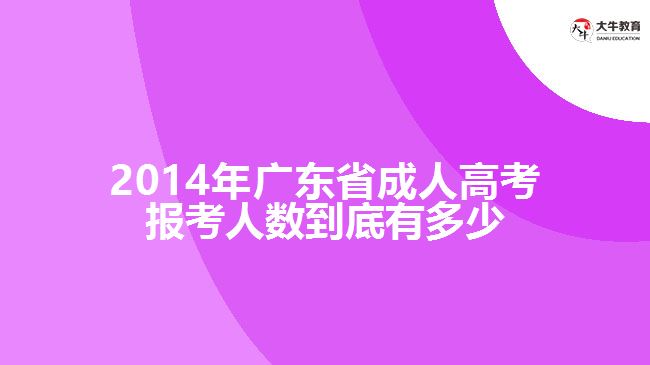 2014年廣東省成人高考報考人數(shù)到底有多少