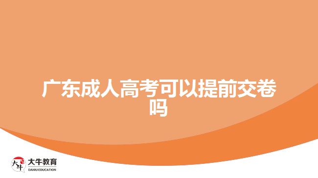 廣東成人高考可以提前交卷嗎