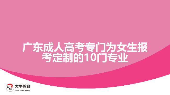 廣東成人高考專門為女生報考定制的10門專業(yè)