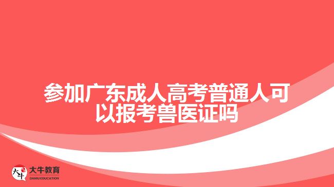 參加廣東成人高考普通人可以報(bào)考獸醫(yī)證嗎