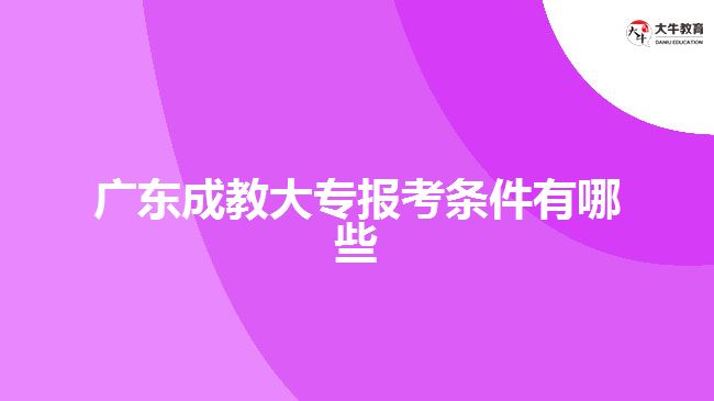 廣東成教大專報考條件有哪些