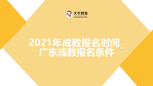 2021年成教報(bào)名時間_廣東成教報(bào)名條件