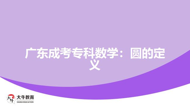 廣東成考?？茢?shù)學(xué)：圓的定義