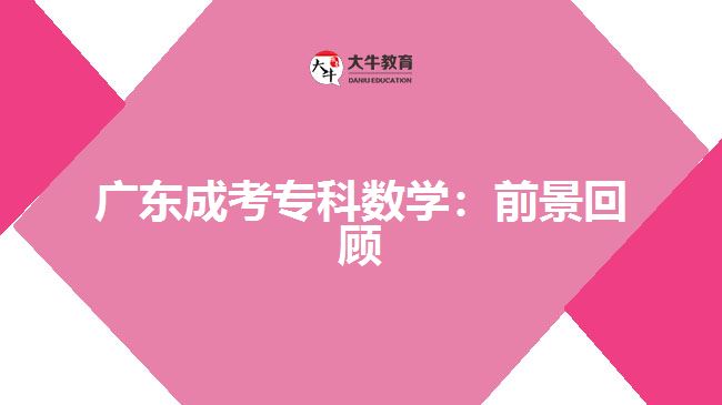 廣東成考?？茢?shù)學(xué)：前景回顧