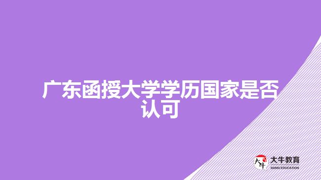 廣東函授大學學歷國家是否認可