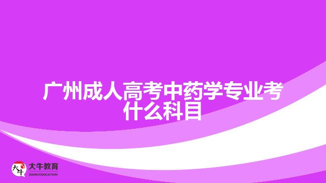 廣州成人高考中藥學專業(yè)考什么科目