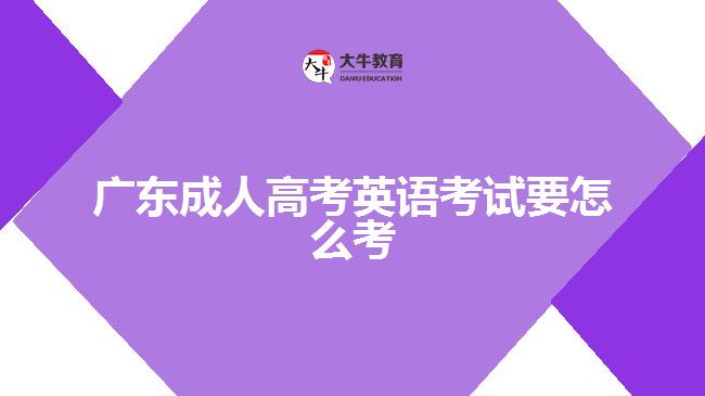 廣東成人高考英語考試要怎么考