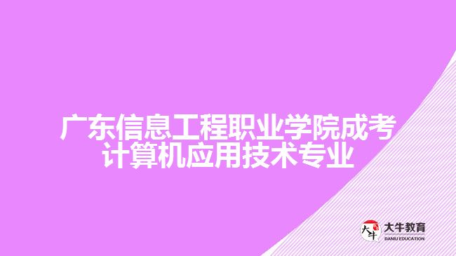 廣東信息工程職業(yè)學院成考計算機應用技術(shù)專業(yè)