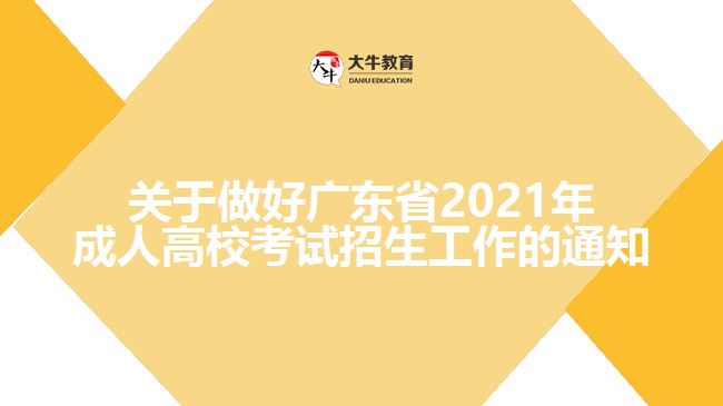 關(guān)于做好廣東省2021年成人高校考試招生工作的通知