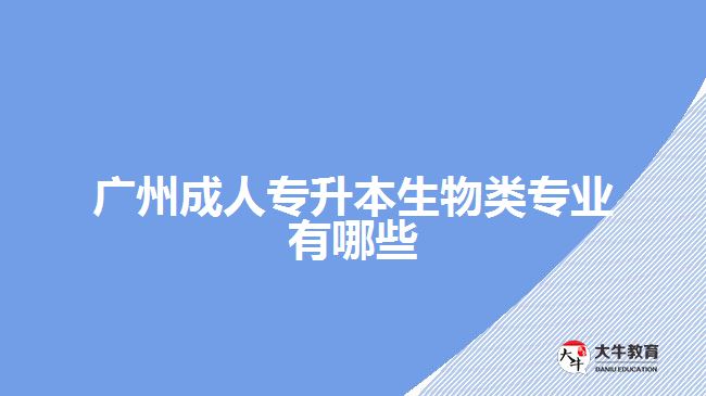 廣州成人專升本生物類專業(yè)有哪些