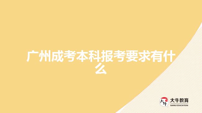 廣州成考本科報(bào)考要求有什么