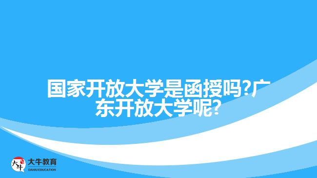 國(guó)家開(kāi)放大學(xué)是函授嗎?廣東開(kāi)放大學(xué)呢?