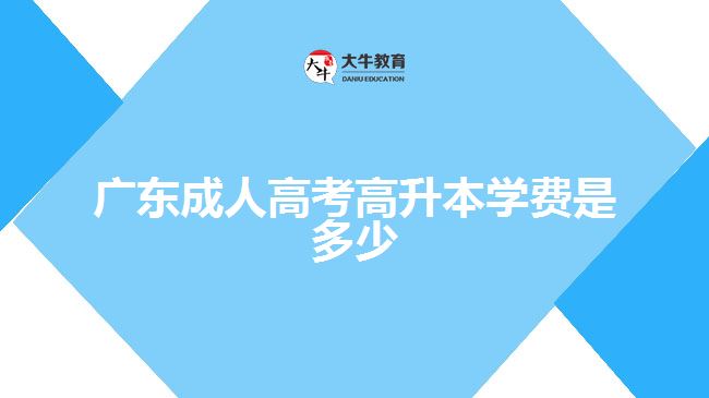 廣東成人高考高升本學(xué)費(fèi)是多少