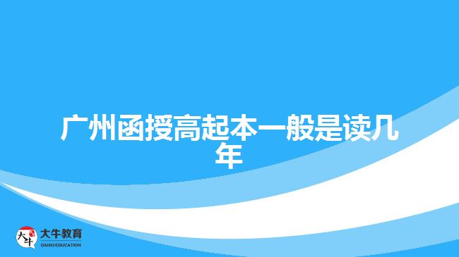 廣州函授高起本一般是讀幾年