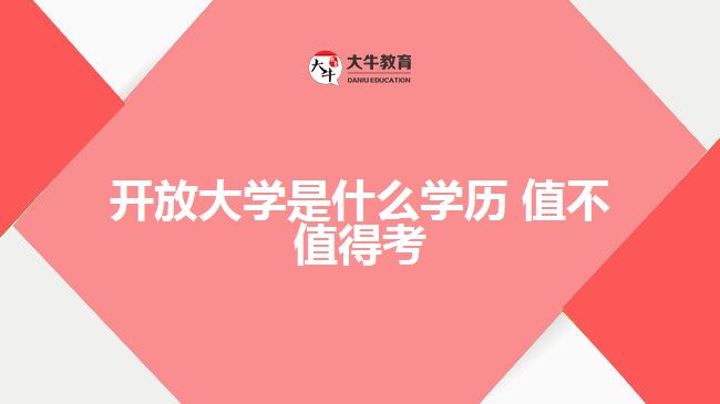 開(kāi)放大學(xué)是什么學(xué)歷 值不值得考