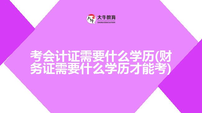 考會計證需要什么學(xué)歷