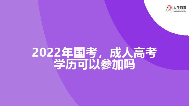 2022年國(guó)考，成人高考學(xué)歷參加