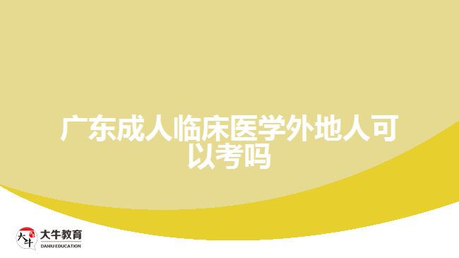 廣東成人臨床醫(yī)學外地人可以考嗎