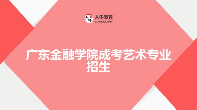 廣東金融學院成考藝術專業(yè)招生