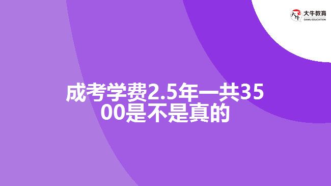 成考學(xué)費2.5年一共3500是不是真的