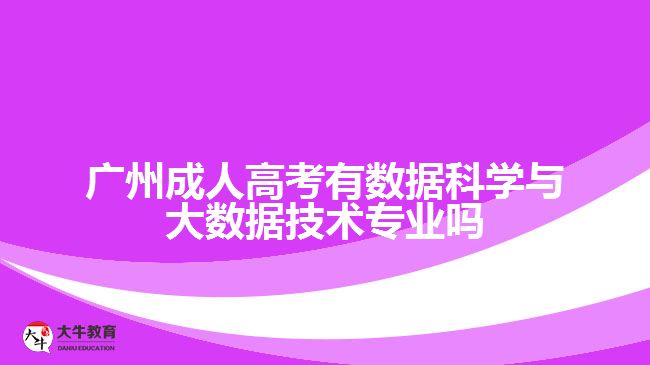 廣州成人高考有數(shù)據(jù)科學與大數(shù)據(jù)技術(shù)專業(yè)嗎