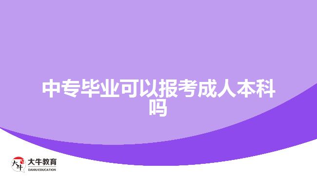 中專畢業(yè)可以報(bào)考成人本科嗎