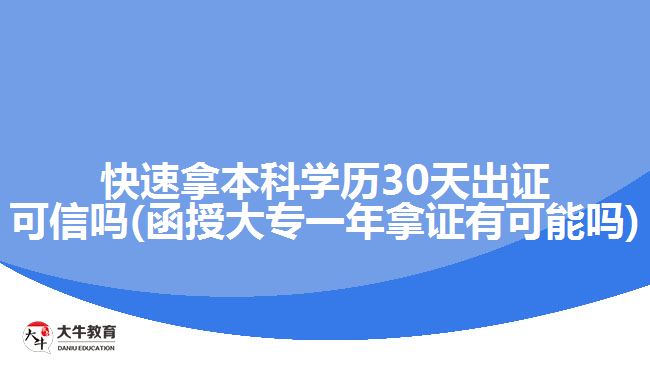 快速拿本科學(xué)歷30天出證可信嗎(函授大專一年拿證有可能嗎)