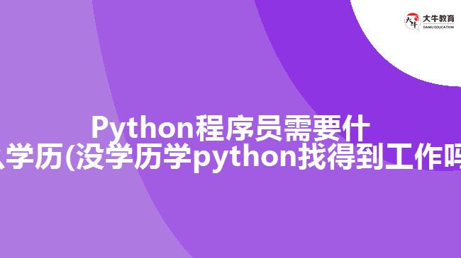 Python程序員需要什么學(xué)歷(沒學(xué)歷學(xué)python找得到工作嗎)