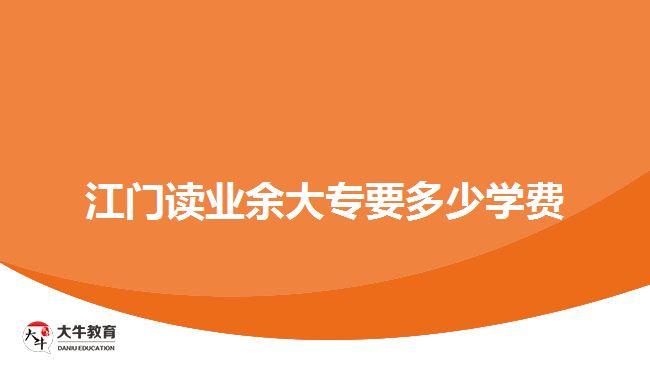 江門讀業(yè)余大專要多少學(xué)費