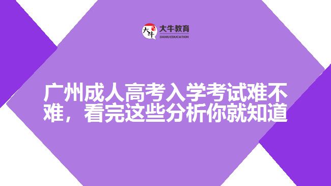 廣州成人高考入學(xué)考試難不難，看完這些分析你就知道