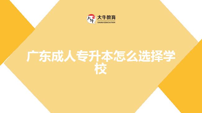 廣東成人專升本怎么選擇學(xué)校