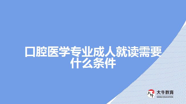 口腔醫(yī)學(xué)專業(yè)成人就讀需要什么條件