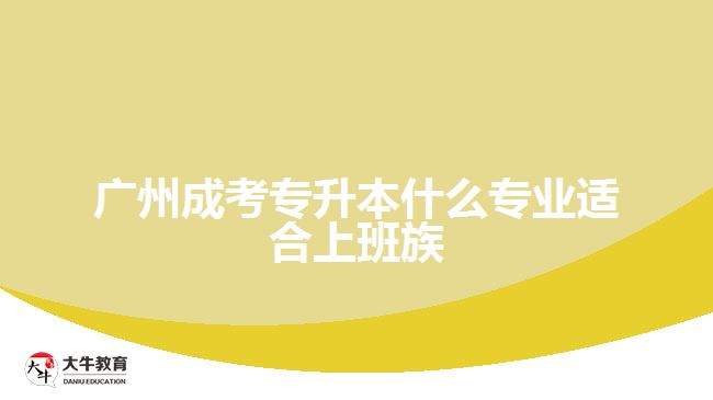 廣州成考專升本什么專業(yè)適合上班族